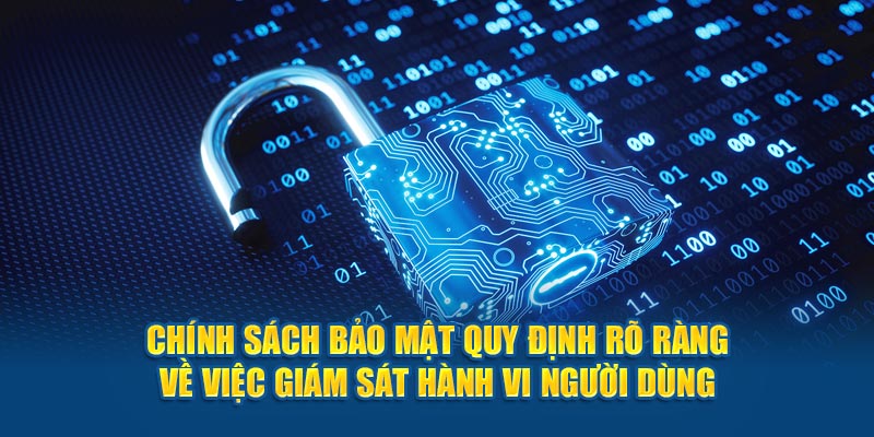 Chính sách bảo mật quy định rõ ràng về việc giám sát hành vi người dùng