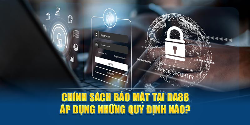 Chính sách bảo mật tại DA88 áp dụng những quy định nào? 