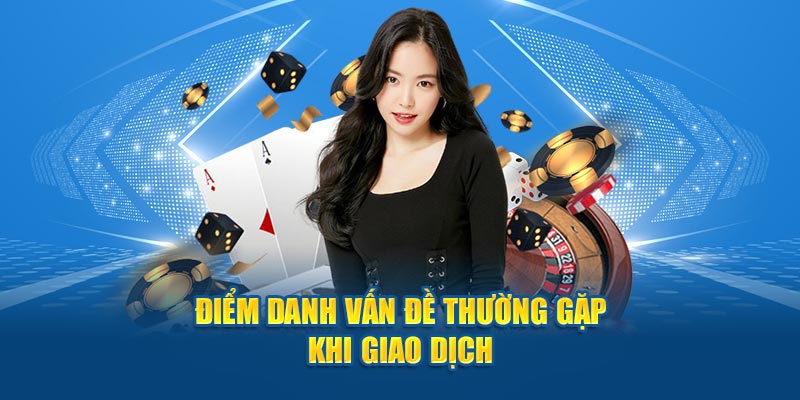 Điểm danh vấn đề thường gặp khi giao dịch