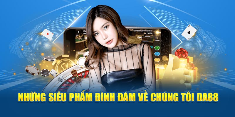 Những siêu phẩm đình đám về chúng tôi DA88 