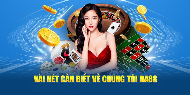 Vài nét cần biết về chúng tôi DA88 